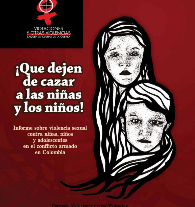 2014: ¡Que dejen de cazar a las niñas y los niños! Informe sobre violencia sexual contra niñas, niños y adolescentes en el conflicto armado en Colombia.